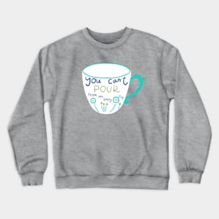 You can't pour from an empty cup Crewneck Sweatshirt